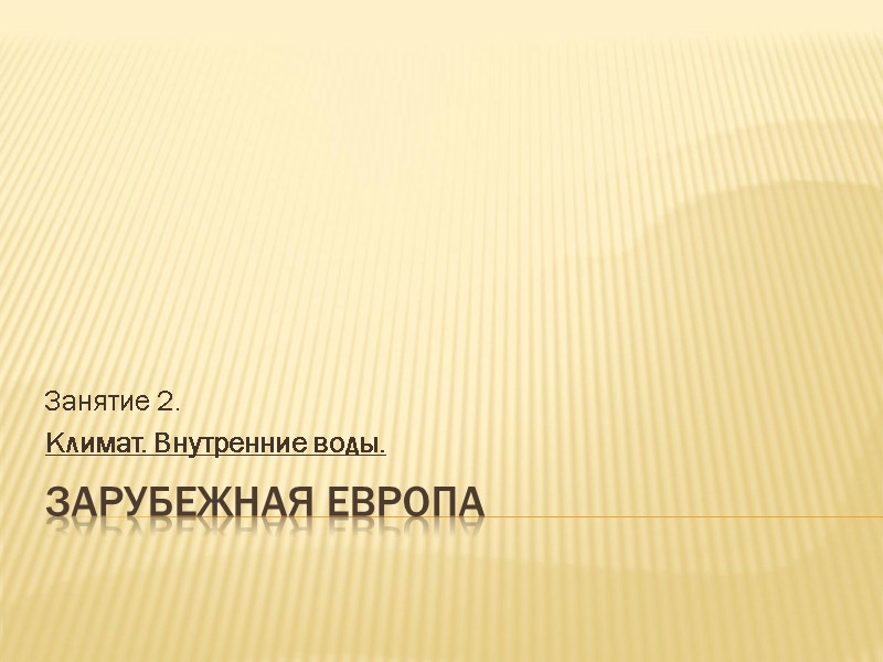 ЗАРУБЕЖНАЯ ЕВРОПА Занятие 2. Климат. Внутренние воды.